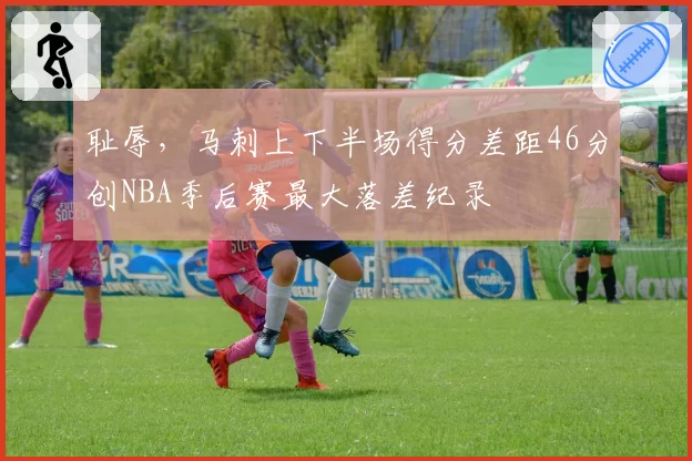 耻辱,马刺上下半场得分差距46分创NBA季后赛最大落差纪录