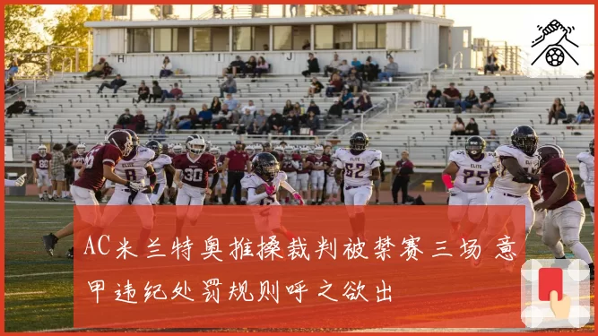 AC米兰特奥推搡裁判被禁赛三场 意甲违纪处罚规则呼之欲出